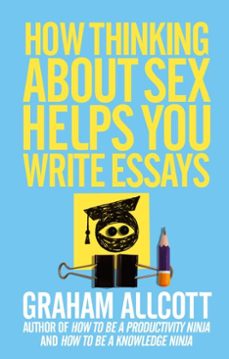 how thinking about sex helps you write essays (ebook)-graham allcott-9781848319967