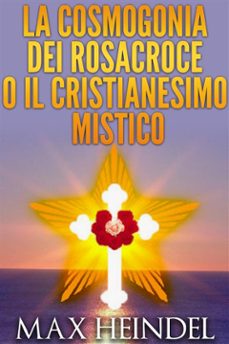 la cosmogonia dei rosacroce o il cristianesimo mistico (ebook)-max heindel-9786050385267