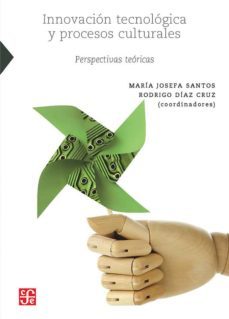 innovacion tecnologica y procesos culturales; perspectivas teoricas (2ª ed.)-maria josefa (coord.) santos-rodrigo (coord.) diaz cruz-9786071622167