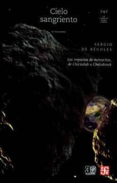 cielo sangriento: los impactos de meteoritos, de chixulub a cheliabinsk-sergio de regules-9786071641267