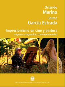 impresionismo en cine y pintura: origenes, vanguardias, contemporaneidad (ebook)-orlando merino-jaime garcía estarda-9786073058667