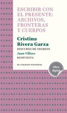 escribir con el presente: archivos, fronteras y cuerpos (ebook)-cristina rivera garza-9786077244967