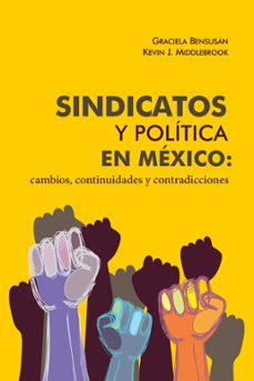 sindicatos y politica en mexico: cambios, continuidades y contradicciones (ebook)-graciela bensusan-kevin j. middlebrook-9786079275167