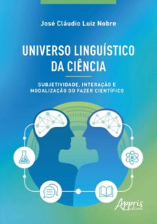 universo linguistico da ciencia: subjetividade, interaço e modalizaço do fazer cientifico (ebook)-josé cláudio luiz nobre-9786525070667