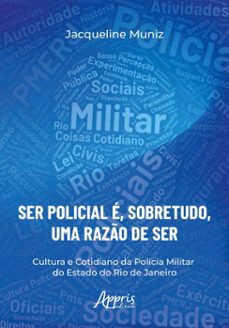 "ser policial e, sobretudo, uma razo de ser": cultura e cotidiano da policia militar do estado do rio de janeiro (ebook)-jacqueline de oliveira muniz-9786525077567