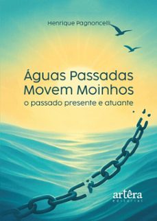 aguas passadas movem moinhos: o passado presente e atuante (ebook)-henrique pagnoncelli-9786525088167