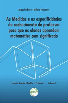 as medidas e as especificidades do conhecimento do professor para que os alunos aprendam matematica com significado  volume 2 (ebook)-miguel ribeiro-milena policastro-9786525108667