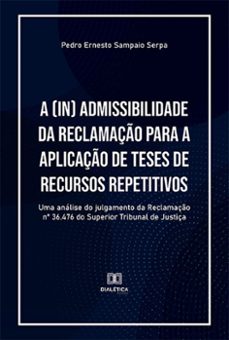 a (in) admissibilidade da reclamaço para a aplicaço de teses de recursos repetitivos (ebook)-pedro ernesto sampaio serpa-9786525264967
