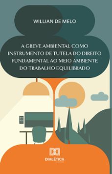 a greve ambiental como instrumento de tutela do direito fundamental ao meio ambiente do trabalho equilibrado (ebook)-9786527025467