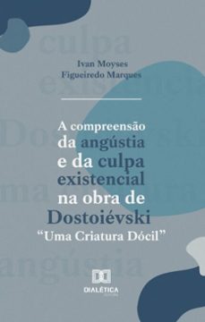 a compreenso da angustia e da culpa existencial na obra de dostoievski "uma criatura docil" (ebook)-9786527049067