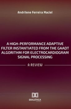 a high-performance adaptive filter instantiated from the gaadt algorithm for electrocardiogram signal processing (ebook)-andrilene ferreira maciel-9786527075967