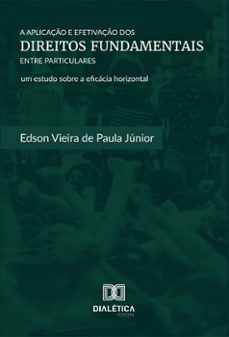 a aplicaço e efetivaço dos direitos fundamentais entre particulares (ebook)-edson vieira de paula júnior-9786558773467
