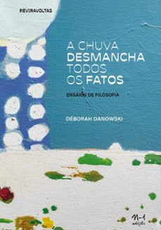 a chuva desmancha todos os fatos: ensaios de filosofia (ebook)-déborah danowski-9786561191067