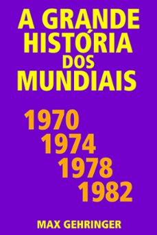 a grande historia dos mundiais 1970, 1974, 1978, 1982 (ebook)-max gehringer-9786587639567