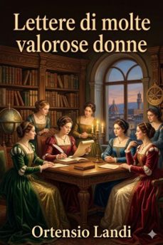 lettere di molte valorose donne / nelle quali chiaramente appare non esser ne di eloquentia ne di dottrina alli huomini inferiori (ebook)-9786726025367