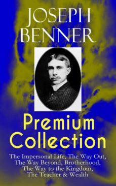 joseph benner premium collection: the impersonal life, the way out, the way beyond, brotherhood, the way to the kingdom, the teacher &amp; wealth (ebook)-9788026869467