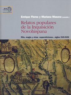 relatos populares de la inquisicion novohispana: rito, magia y ot tras supersticiones, siglos xvii-xviii-enrique flores esquivel-mariana ana beatriz masera cerutti-9788400091767