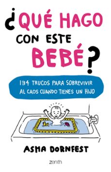¿que hago con este bebe?: 134 trucos para sobrevivir al caos cuando tienes un hijo-9788408173267