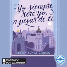 yo siempre sere yo, a pesar de ti (audiolibro)-teresa lopez cerdan-9788408274667