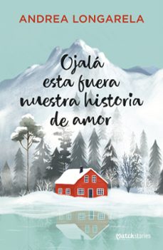ojala esta fuera nuestra historia de amor-andrea longarela-9788408310167