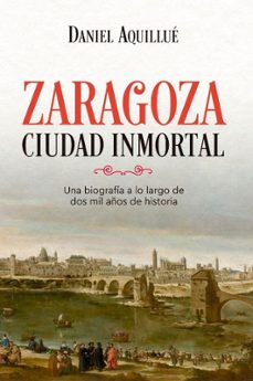 zaragoza. ciudad inmortal-daniel aquillue-9788410942967