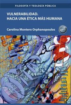 vulnerabilidad. hacia una etica mas humana-carolina montero orphanopoulos-9788411221467