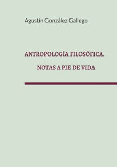 antropologia filosofica. notas a pie de vida-agustin gonzalez gallego-9788411239967