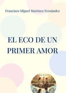 el eco de un primer amor-francisco migue martinez fernandez-9788411748667