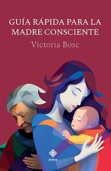 guia rapida para la madre consciente-victoria bosc-9788412734867