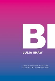 bi: ciencia, historia y cultura ocultas de la bisexualidad-julia shaw-9788412955767