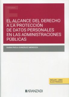 alcance del derecho a la proteccion de datos personales en las administraciones publicas-diana paola gonzalez mendoza-9788413089867
