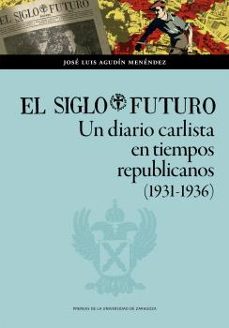 el siglo futuro. un diario carlista en tiempos republicanos (1931 -1936)-jose luis agudin menendez-9788413405667