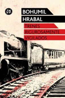 trenes rigurosamente vigilados-bohumil hrabal-9788415325567