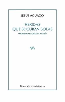 heridas que se curan solas: aforismos sobre la poesia-9788415766667