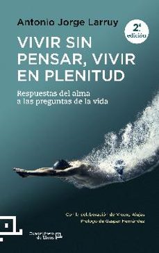 vivir sin pensar, vivir en plenitud-antonio jorge larruy-9788416012367