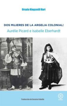 dos mujeres de la argelia colonial: aurelie picard e isabelle eberhardt-ursula kingsmill hart-9788416316267