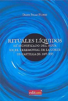 rituales liquidos. el significado del agua en el ceremonial de la corte de castilla (ss xiv-xv)-9788416551767