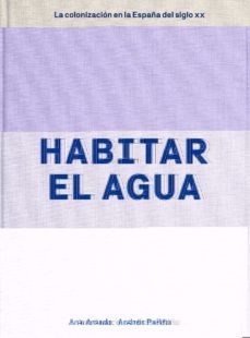 habitar el agua. la colonizacion en la españa del siglo xx-ana amado-andres patiño-9788417866167