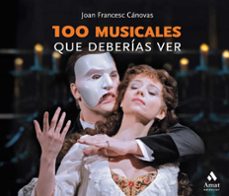 100 musicales que deberias ver. descubre los mejores musicales de la historia-joan francesc canovas-9788418114267