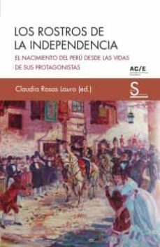 los rostros de la independencia: el nacimiento del peru desde las vidas de sus protagonistas-claudia rosas lauro-9788418388767