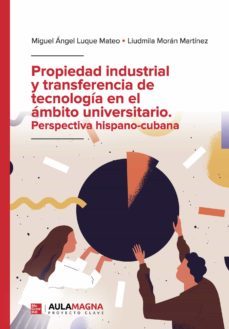 propiedad industrial y transferencia de tecnologia en el ambito universitario. perspectiva hispano cubana-miguel angel luque mateo-liudmila moran martinez-9788419544667