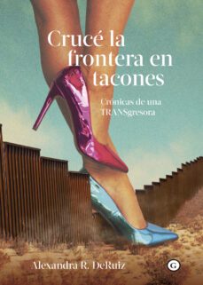 cruce la frontera en tacones-alexandra r. deruiz-9788419728067