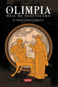 olimpia: hija de neoptólemo-maria pilar garcia arroyo-9788419793867