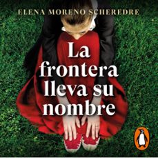 la frontera lleva su nombre (audiolibro)-elena moreno scheredre-9788425362767