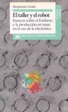 taller y el robot ensayos sobre el fordismo y la produccion en ma sa-benjamin coriat-9788432307867