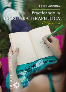 practicando la escritura terapeutica: 79 ejercicios-reyes adorna-9788433026767