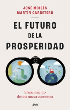el futuro de la prosperidad: el nacimiento de una nueva economia-jose moises martin carretero-9788434435667