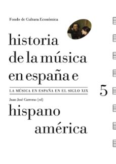 historia de la musica en españa e hispanoamerica (vol. 5): la musica en españa el siglo xix-juan jose (ed.) carreras-9788437507767