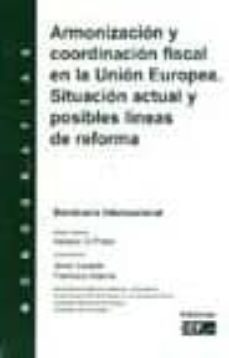 armonizacion y coordinacion fiscal en la union europea. situacion actual y posibles lineas de reforma. monografia-9788445416167