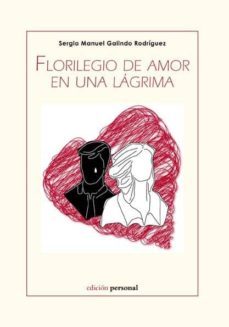 florilegio de amor en una lagrima-sergio manuel galindo rodriguez-9788461236367